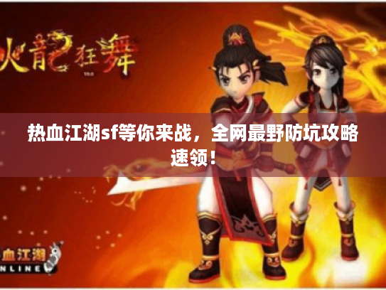 热血江湖sf等你来战，全网最野防坑攻略速领！