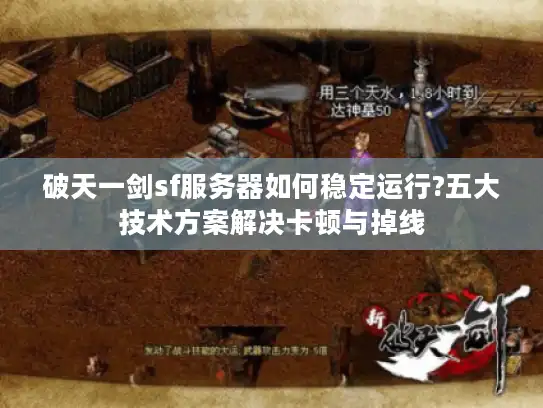 破天一剑sf服务器如何稳定运行?五大技术方案解决卡顿与掉线
