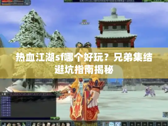 热血江湖sf哪个好玩？兄弟集结避坑指南揭秘