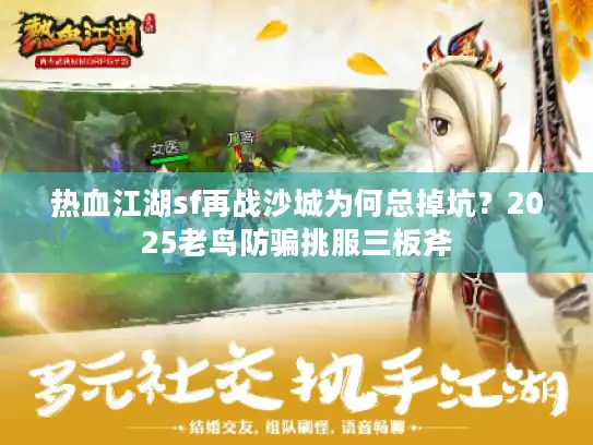 热血江湖sf再战沙城为何总掉坑？2025老鸟防骗挑服三板斧