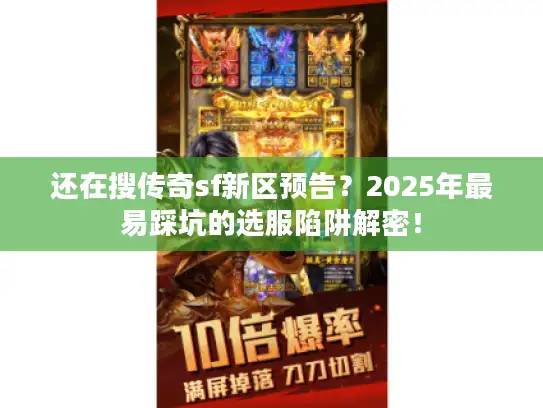 还在搜传奇sf新区预告？2025年最易踩坑的选服陷阱解密！