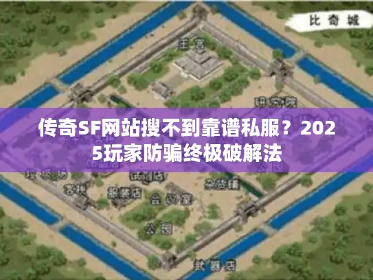 传奇SF网站搜不到靠谱私服？2025玩家防骗终极破解法