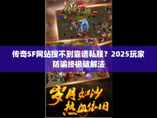 传奇SF网站搜不到靠谱私服？2025玩家防骗终极破解法
