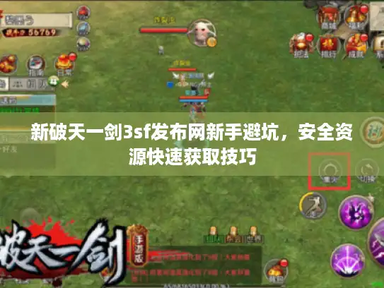 新破天一剑3sf发布网新手避坑，安全资源快速获取技巧