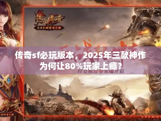 传奇sf必玩版本，2025年三款神作为何让80%玩家上瘾？