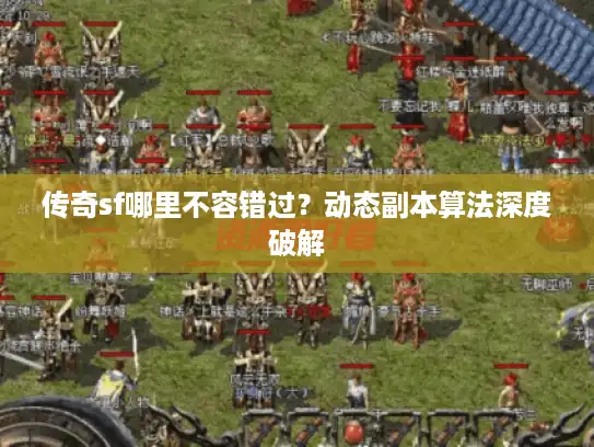 传奇sf哪里不容错过？动态副本算法深度破解