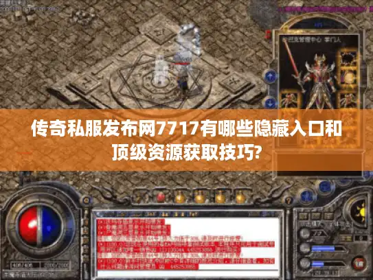 传奇私服发布网7717有哪些隐藏入口和顶级资源获取技巧?
