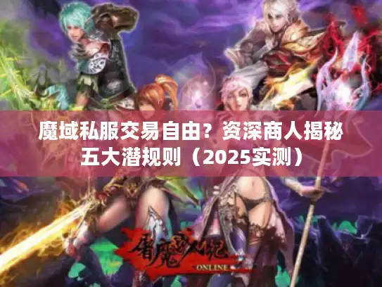 魔域私服交易自由?资深商人揭秘五大潜规则(2025实测) 魔域私服交易自由?资深商人揭秘五大潜规则(2025实测)