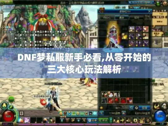 DNF梦私服新手必看,从零开始的三大核心玩法解析