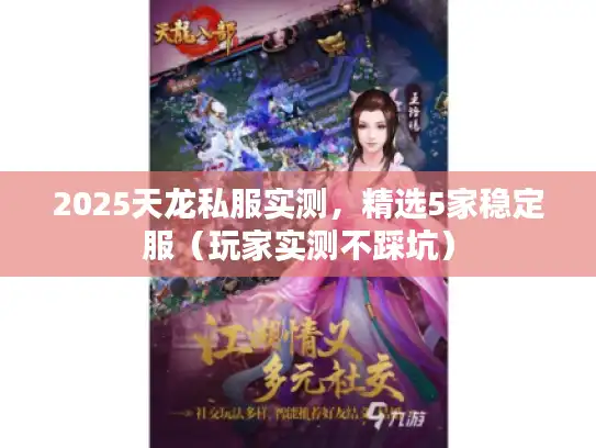 2025天龙私服实测,精选5家稳定服(玩家实测不踩坑) 2025天龙私服实测,精选5家稳定服(玩家实测不踩坑)