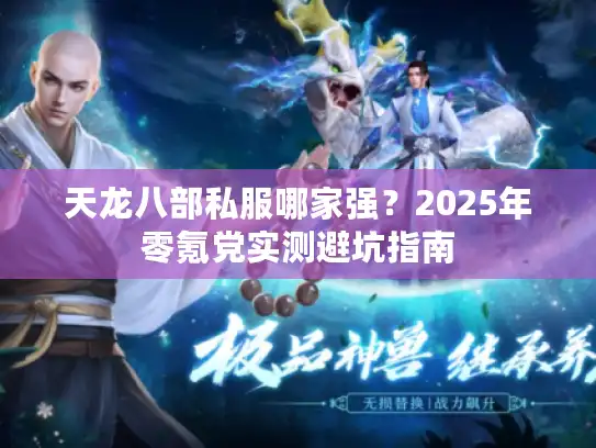 天龙八部私服哪家强？2025年零氪党实测避坑指南