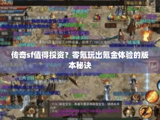 传奇sf值得投资？零氪玩出氪金体验的版本秘诀