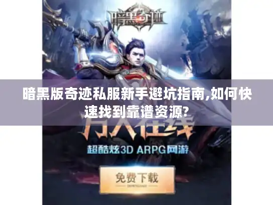 暗黑版奇迹私服新手避坑指南,如何快速找到靠谱资源?