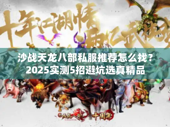 沙战天龙八部私服推荐怎么找？2025实测5招避坑选真精品