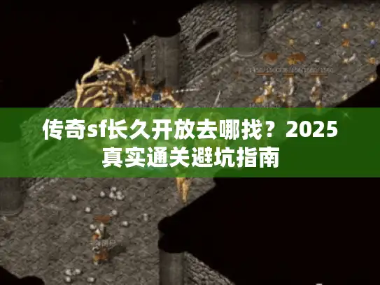传奇sf长久开放去哪找？2025真实通关避坑指南