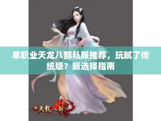 单职业天龙八部私服推荐,玩腻了传统版?新选择指南 单职业天龙八部私服推荐,玩腻了传统版?新选择指南