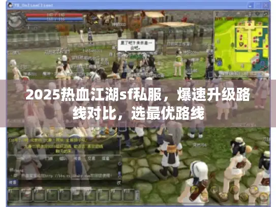 2025热血江湖sf私服,爆速升级路线对比,选最优路线 2025热血江湖sf私服,爆速升级路线对比,选最优路线