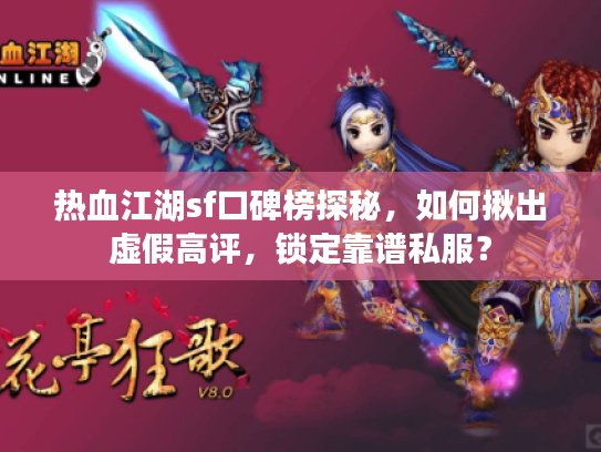 热血江湖sf口碑榜探秘，如何揪出虚假高评，锁定靠谱私服？