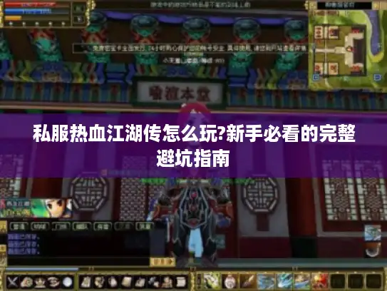 私服热血江湖传怎么玩?新手必看的完整避坑指南