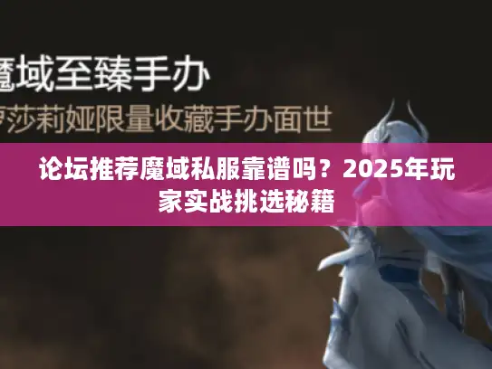 论坛推荐魔域私服靠谱吗？2025年玩家实战挑选秘籍