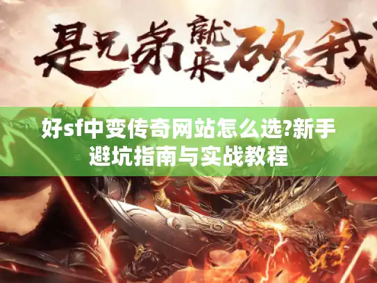 好sf中变传奇网站怎么选?新手避坑指南与实战教程