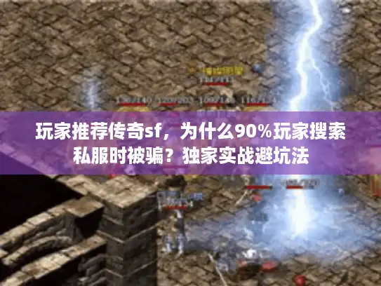 玩家推荐传奇sf，为什么90%玩家搜索私服时被骗？独家实战避坑法