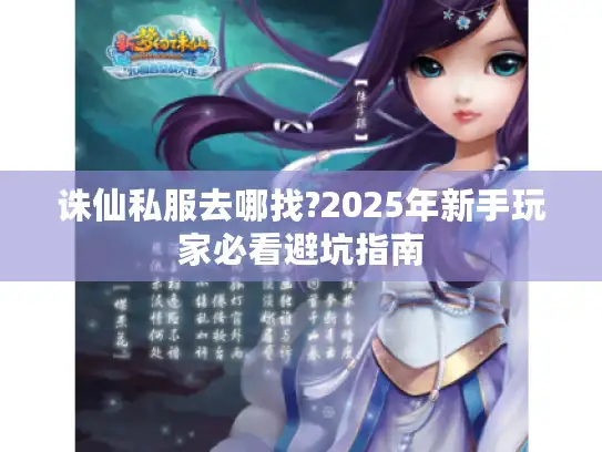 诛仙私服去哪找?2025年新手玩家必看避坑指南