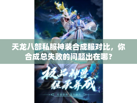天龙八部私服神装合成服对比,你合成总失败的问题出在哪? 天龙八部私服神装合成服对比,你合成总失败的问题出在哪?