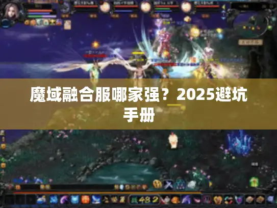 魔域融合服哪家强？2025避坑手册