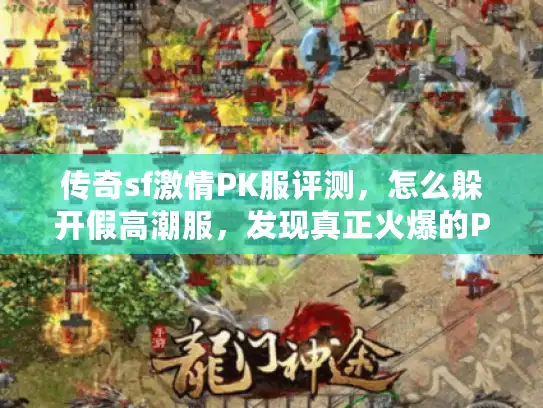 传奇sf激情PK服评测，怎么躲开假高潮服，发现真正火爆的PK天堂？