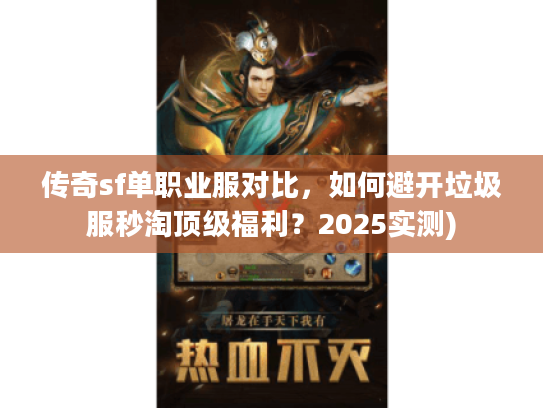传奇sf单职业服对比，如何避开垃圾服秒淘顶级福利？2025实测)