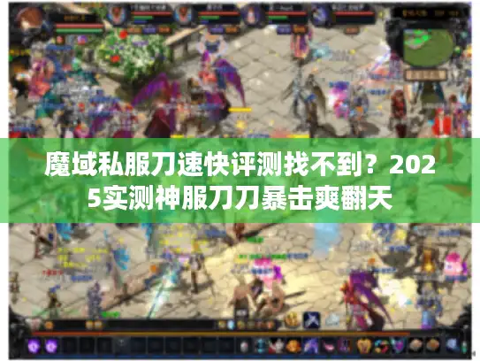 魔域私服刀速快评测找不到?2025实测神服刀刀暴击爽翻天 魔域私服刀速快评测找不到?2025实测神服刀刀暴击爽翻天