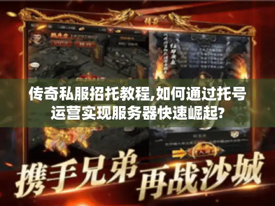传奇私服招托教程,如何通过托号运营实现服务器快速崛起?