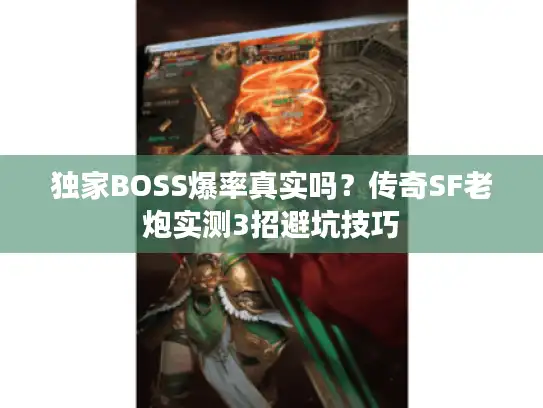 独家BOSS爆率真实吗?传奇SF老炮实测3招避坑技巧 独家BOSS爆率真实吗?传奇SF老炮实测3招避坑技巧