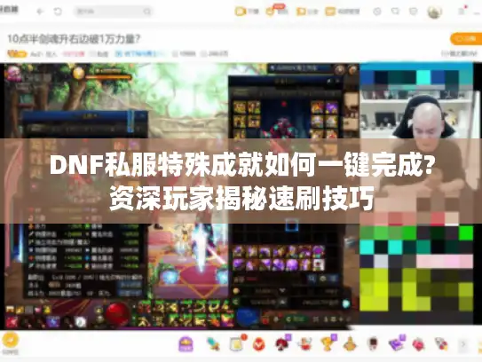 DNF私服特殊成就如何一键完成?资深玩家揭秘速刷技巧 DNF私服特殊成就如何一键完成?资深玩家揭秘速刷技巧
