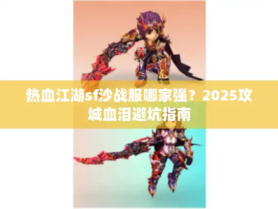 热血江湖sf沙战服哪家强？2025攻城血泪避坑指南