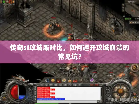 传奇sf攻城服对比，如何避开攻城崩溃的常见坑？