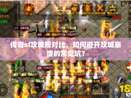 传奇sf攻城服对比，如何避开攻城崩溃的常见坑？