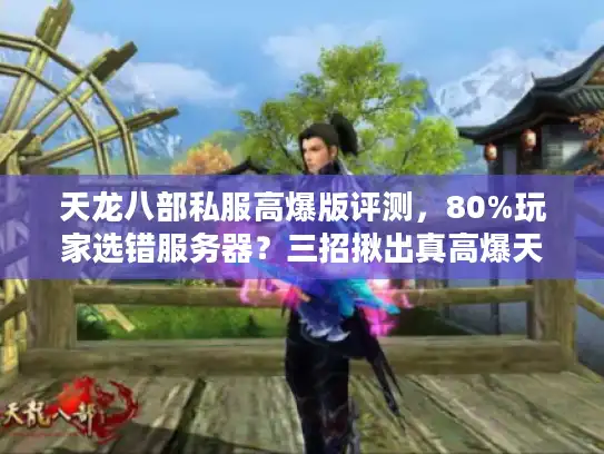 天龙八部私服高爆版评测，80%玩家选错服务器？三招揪出真高爆天堂