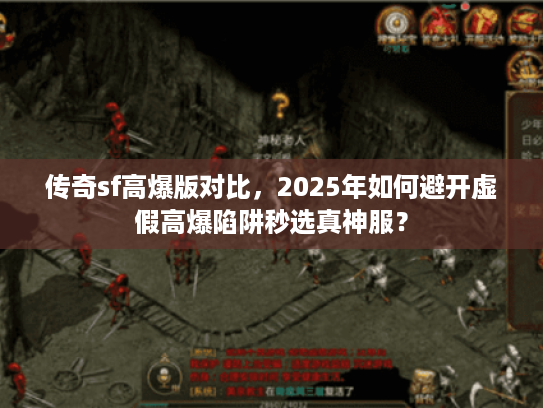 传奇sf高爆版对比，2025年如何避开虚假高爆陷阱秒选真神服？