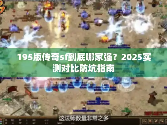 195版传奇sf到底哪家强？2025实测对比防坑指南