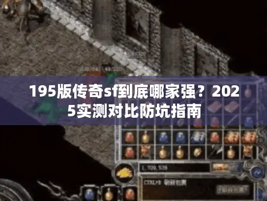 195版传奇sf到底哪家强？2025实测对比防坑指南