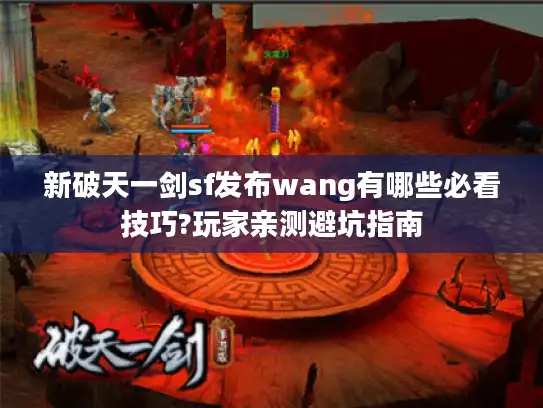 新破天一剑sf发布wang有哪些必看技巧?玩家亲测避坑指南