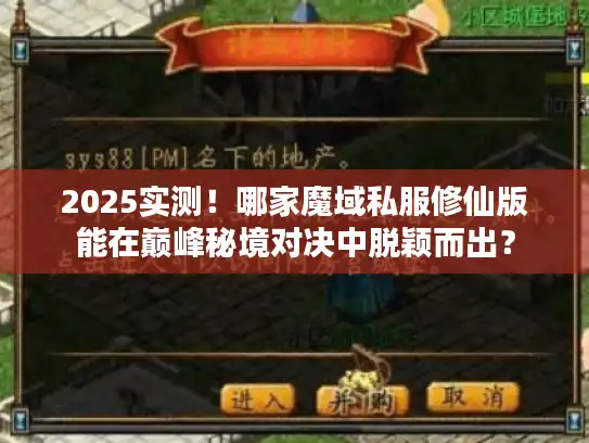 2025实测！哪家魔域私服修仙版能在巅峰秘境对决中脱颖而出？