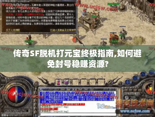 传奇SF脱机打元宝终极指南,如何避免封号稳赚资源? 传奇SF脱机打元宝终极指南,如何避免封号稳赚资源?