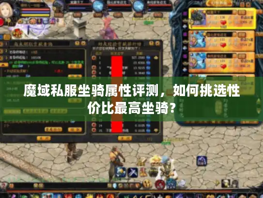 魔域私服坐骑属性评测,如何挑选性价比最高坐骑? 魔域私服坐骑属性评测,如何挑选性价比最高坐骑?