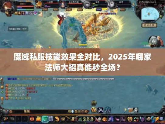 魔域私服技能效果全对比，2025年哪家法师大招真能秒全场？