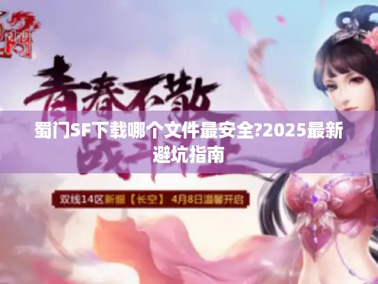 蜀门SF下载哪个文件最安全?2025最新避坑指南