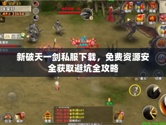 新破天一剑私服下载,免费资源安全获取避坑全攻略 新破天一剑私服下载,免费资源安全获取避坑全攻略