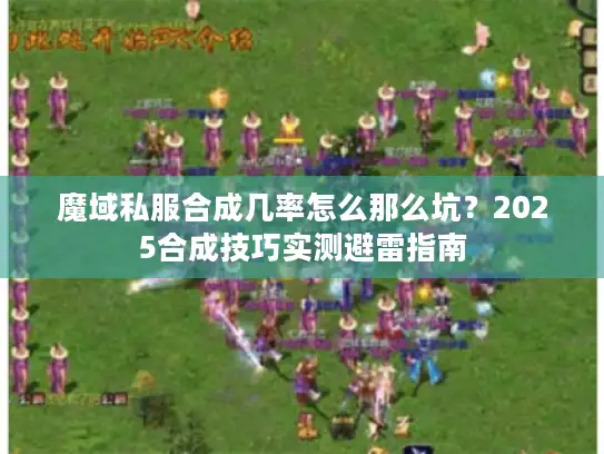 魔域私服合成几率怎么那么坑?2025合成技巧实测避雷指南 魔域私服合成几率怎么那么坑?2025合成技巧实测避雷指南